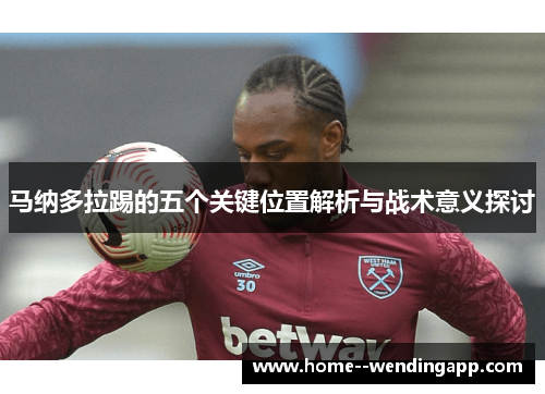 马纳多拉踢的五个关键位置解析与战术意义探讨