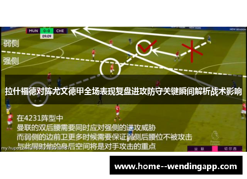 拉什福德对阵尤文德甲全场表现复盘进攻防守关键瞬间解析战术影响 拉什福德对阵尤文德甲全场表现复盘进攻防守关键瞬间解析战术影响