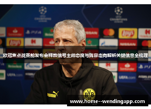 欧冠焦点战赛前发布会释放信号主帅态度与阵容走向解析关键信息全梳理