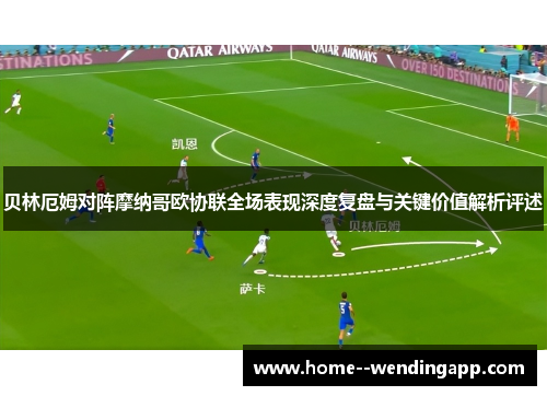 贝林厄姆对阵摩纳哥欧协联全场表现深度复盘与关键价值解析评述 贝林厄姆对阵摩纳哥欧协联全场表现深度复盘与关键价值解析评述